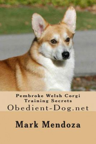 Kniha Pembroke Welsh Corgi Training Secrets: Obedient-Dog.net Mark Mendoza