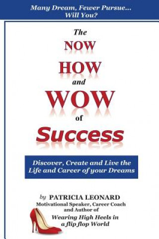 Książka The NOW, HOW and WOW of Success: Discover, Create and Live the Life and Career of your Dreams Patricia Leonard