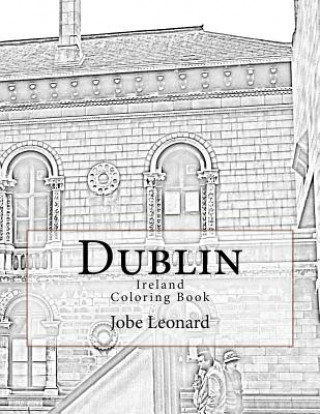 Könyv Dublin, Ireland Coloring Book: Color Your Way Through Historic Dublin, Ireland Jobe David Leonard