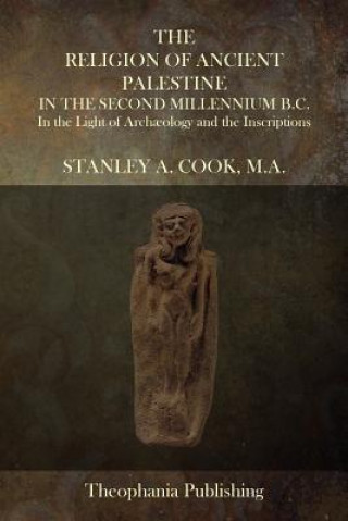 Carte The Religion of Ancient Palestine In The Second Millennium B.C.: In the Light of Arch?ology and the Inscriptions Stanley A Cook M a