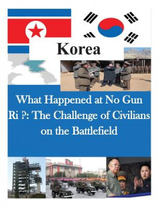 Knjiga What Happened at No Gun Ri ?: The Challenge of Civilians on the Battlefield Us Army Command and General Staff Colleg