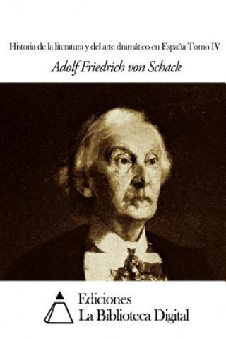 Carte Historia de la literatura y del arte dramático en Espana Tomo IV Adolf Friedrich Von Schack