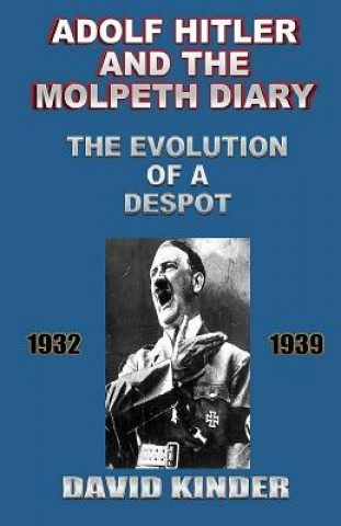 Kniha Adolf Hitler And The Molpeth Diary: The Evolution Of A Despot 1932-1939 David Kinder