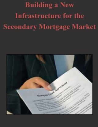 Kniha Building a New Infrastructure for the Secondary Mortgage Market Federal Housing Finance Agency