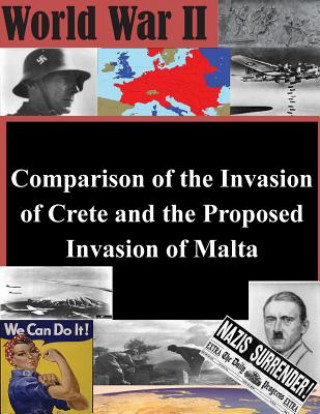 Книга Comparison of the Invasion of Crete and the Proposed Invasion of Malta Us Army Command and General Staff Colleg