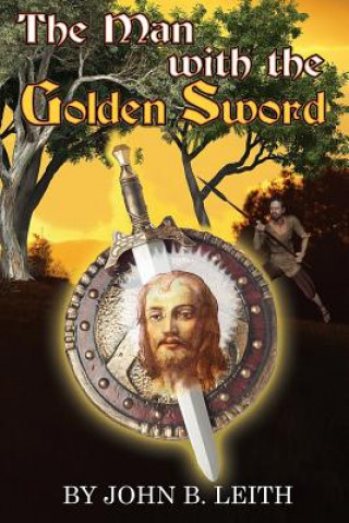 Kniha The Man With The Golden Sword John B Leith