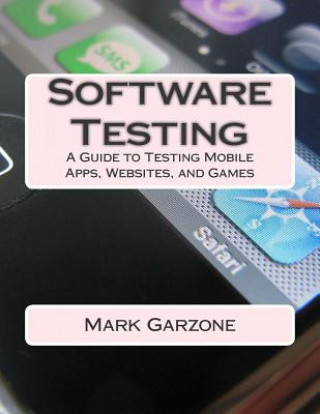 Kniha Software Testing: A Guide to Testing Mobile Apps, Websites, and Games Mark a Garzone