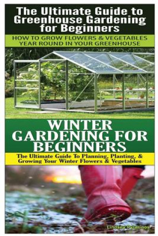 Carte The Ultimate Guide to Greenhouse Gardening for Beginners & Winter Gardening For Beginners Lindsey Pylarinos