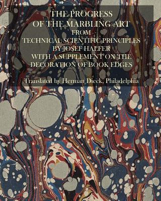 Book The Progress Of The Marbling Art From Technical Scientific Principles: With A Supplement On The Decoration Of Book Edges Josef Halfer