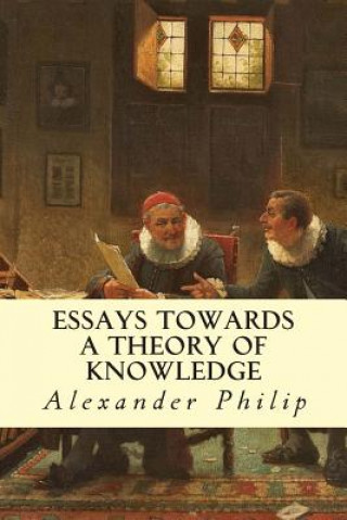 Knjiga Essays Towards a Theory of Knowledge Alexander Philip