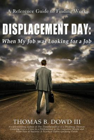 Książka Displacement Day: When My Job was Looking for a Job: A Guide to Finding Work Thomas B Dowd III