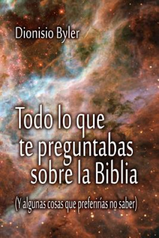 Kniha Todo lo que te preguntabas sobre la Biblia: (Y algunas cosas que preferirías no saber) Dionisio Byler