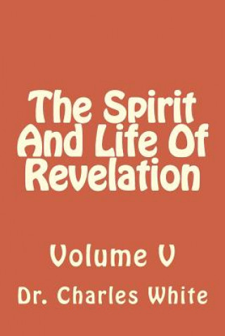 Könyv The Spirit And Life Of Revelation: Volume V Dr Charles White