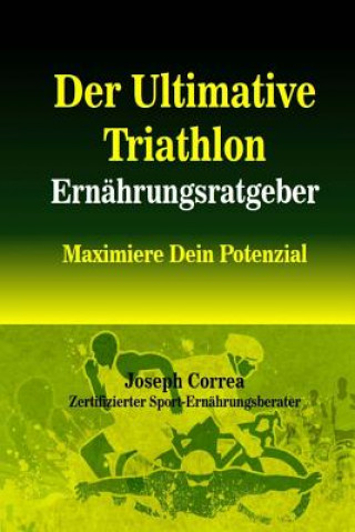 Könyv Der Ultimative Triathlon Ernahrungsratgeber: Maximiere Dein Potenzial Correa (Zertifizierter Sport-Ernahrungsb