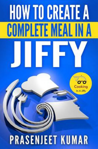 Kniha How to Create a Complete Meal in a Jiffy Prasenjeet Kumar