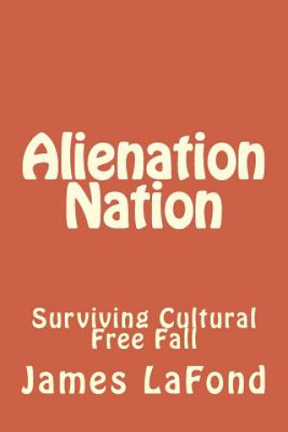 Könyv Alienation Nation: Surviving Cultural Free Fall James LaFond