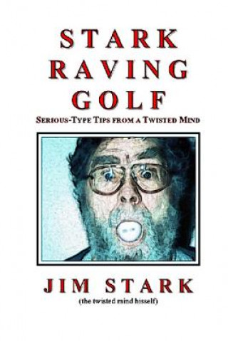 Kniha Stark Raving Golf: Serious-type Tips from a Twisted Mind Jim Stark