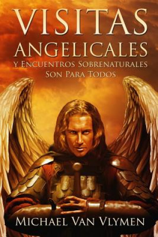 Kniha Visitas Angelicales y Encuentros Sobrenaturales: Son Para Todos Michael Van Vlymen