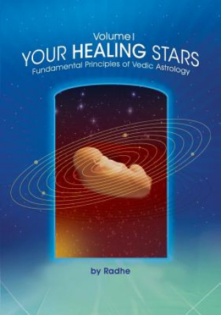 Knjiga Your Healing Stars: Volume I, Fundamentals of Vedic Astrology Radhe