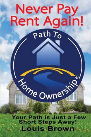 Kniha The Path To Home Ownership: Your Path Is Just A Few Short Steps Away! Louis Brown