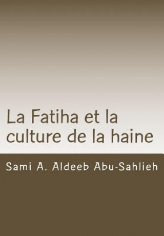 Книга La Fatiha Et La Culture de la Haine: Interprétation Du 7e Verset ? Travers Les Si?cles Sami a Aldeeb Abu-Sahlieh