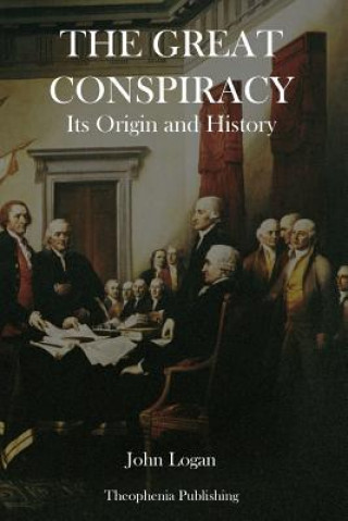 Kniha The Great Conspiracy: Its Origin and History John Logan