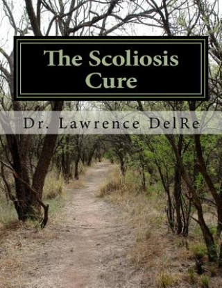 Kniha The Scoliosis Cure: The Scoliosis Exercise Dr Lawrence Delre