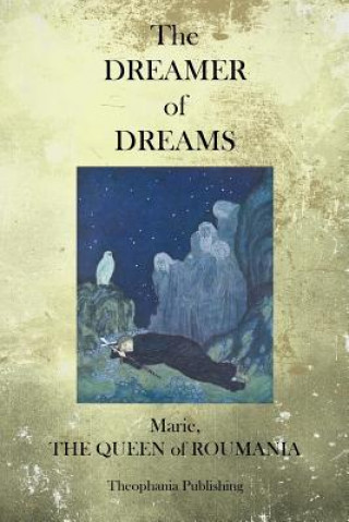 Carte The Dreamer of Dreams Marie the Queen of Roumania