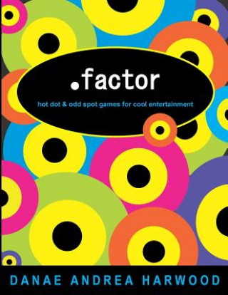 Książka .factor: Hot dot and odd spot games for cool entertainment Danae Andrea Harwood