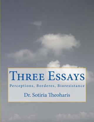 Kniha Three Essays: Perceptions, Borders, and Bioresistance Dr Sotiria D Theoharis