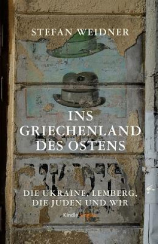 Kniha Ins Griechenland des Ostens: Die Ukraine, Lemberg, die Juden und wir Stefan Weidner