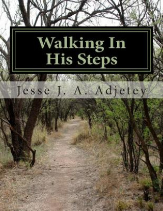 Knjiga Walking In His Steps: Make the Rest Of Your Days The Best Of Your Days Jesse J a Adjetey