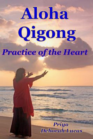 Книга Aloha Qigong: Practice of the Heart Priya Deborah Lucas