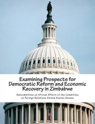 Książka Examining Prospects for Democratic Reform and Economic Recovery in Zimbabwe Subcommittee on African Affairs of the C