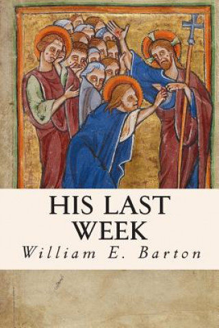 Boek His Last Week William E Barton