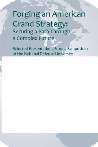 Книга Forging an American Grand Strategy: Securing a Path Through a Complex Future National Defense University