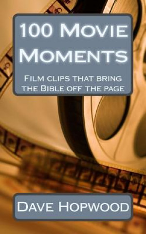 Kniha 100 Movie Moments: 100 film clips that bring the Bible off the page Dave Hopwood