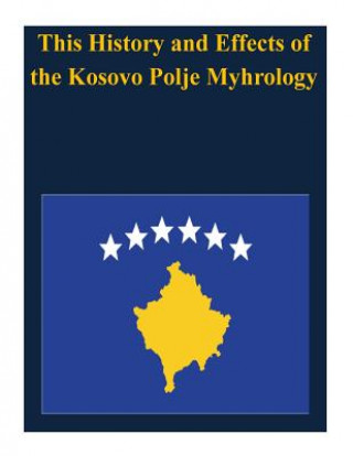 Carte This History and Effects of the Kosovo Polje Myhrology U S Army Command and General Staff Coll
