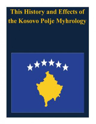 Kniha This History and Effects of the Kosovo Polje Myhrology U S Army Command and General Staff Coll