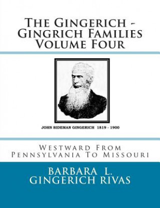 Knjiga The Gingerich - Gingrich Families Volume Four: Westward From Pennsylvania To Missouri Barbara L Gingerich Rivas