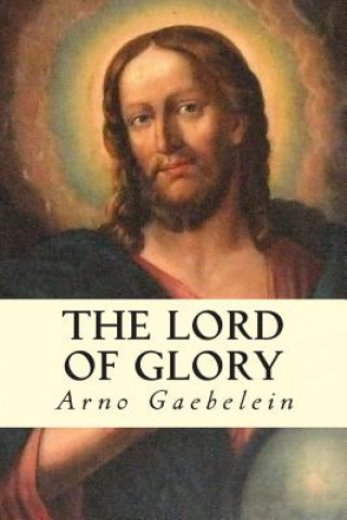 Könyv The Lord of Glory Arno Gaebelein