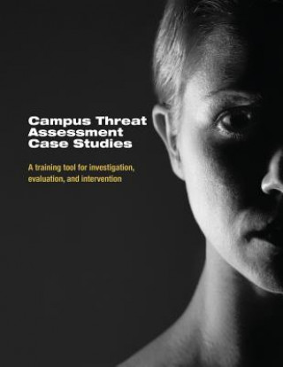 Carte Campus Threat Assessment Case Studies: A Training Tool for Investigation, Evaluation, and Intervention U S Department of Justice