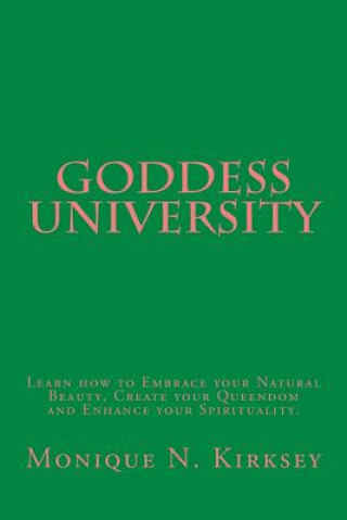 Kniha Goddess University: Learn how to Embrace your Natural Beauty, Create your Queendom, and Enhance your Spirituality! Monique N Kirksey