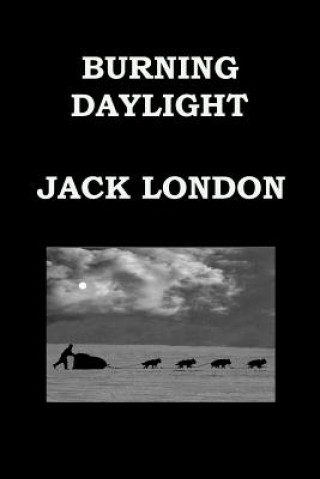 Kniha Burning Daylight by Jack London: Alaskan Gold Rush Jack London