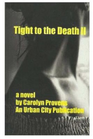 Könyv Tight to the Death ll: Tight to the Death Tight is a book about Alicia Montana. She is a beautiful woman that looses herself so deeply that s Carolyn Provens