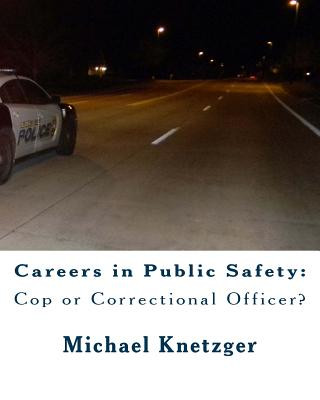 Książka Careers in Public Safety: Cop or Correctional Officer?: Work in Criminal Justice & Make a Difference! MR Michael R Knetzger