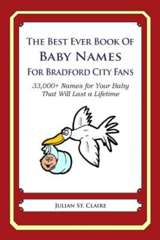 Knjiga The Best Ever Book of Baby Names for Bradford City Fans: : 33,000+ Names for Your Baby That Will Last a Lifetime Julian St Claire