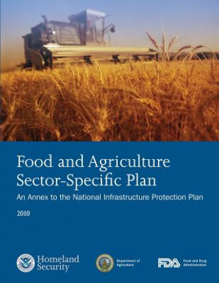 Könyv Food and Agriculture Sector-Specific Plan: An Annex to the National Infrastructure Protection Plan 2010 U S Department of Homeland Security