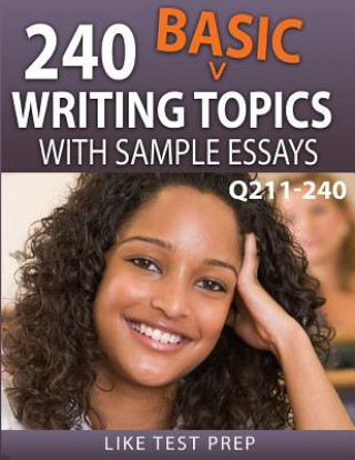 Könyv 240 Basic Writing Topics with Sample Essays Q211-240: 240 Basic Writing Topics 30 Day Pack 4 Like Test Prep