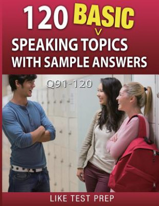Carte 120 Basic Speaking Topics with Sample Answers Q91-120: 120 Basic Speaking Topics 30 Day Pack 4 Like Test Prep